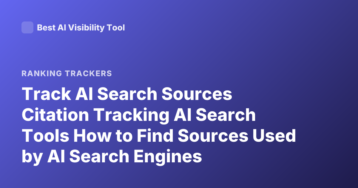 Track AI Search Sources Citation Tracking AI Search Tools How to Find Sources Used by AI Search Engines