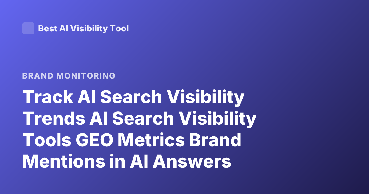 Track AI Search Visibility Trends AI Search Visibility Tools GEO Metrics Brand Mentions in AI Answers