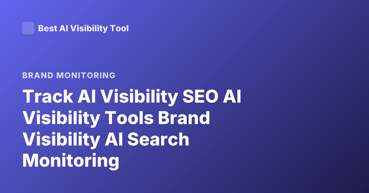 Track AI Visibility SEO AI Visibility Tools Brand Visibility AI Search Monitoring