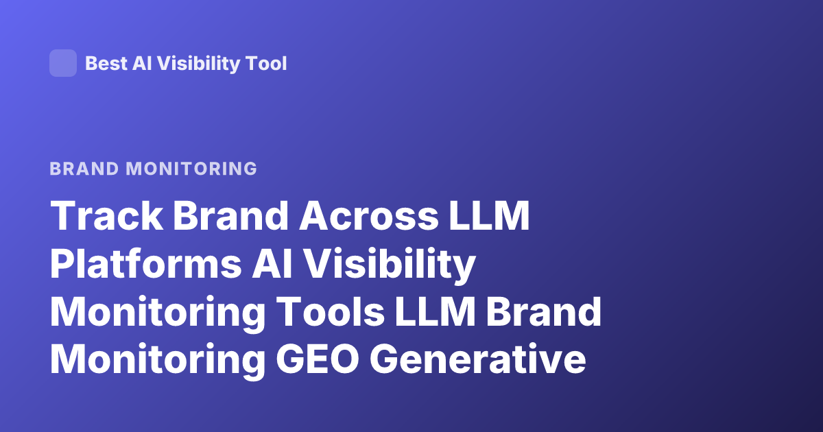 Track Brand Across LLM Platforms AI Visibility Monitoring Tools LLM Brand Monitoring GEO Generative Engine Optimization 2026