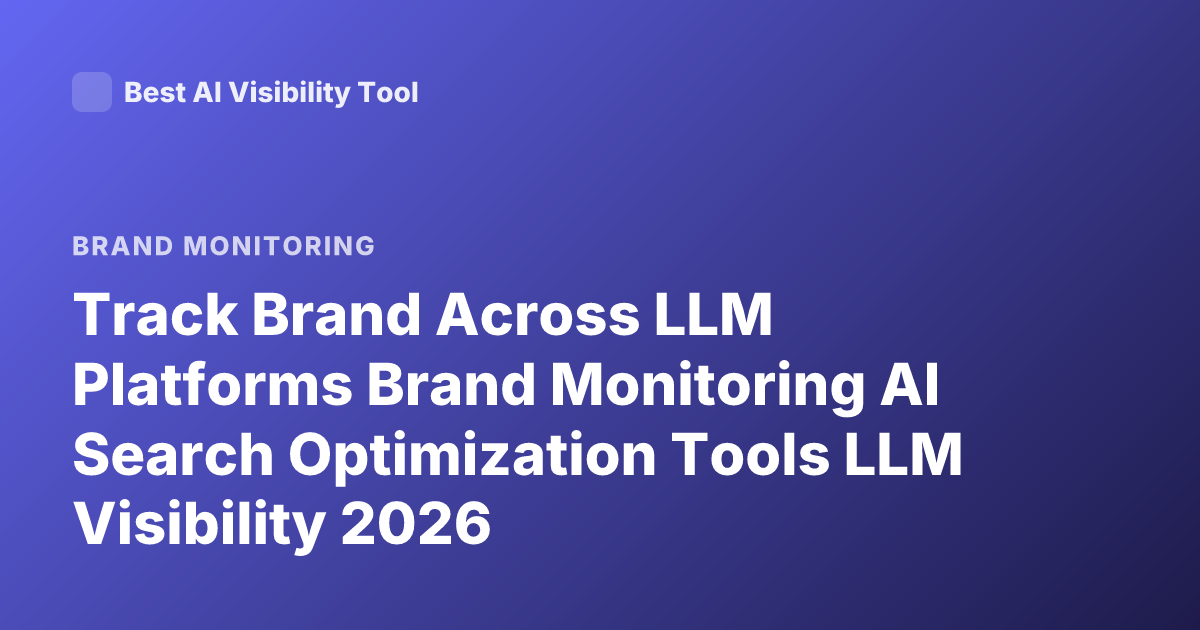 Track Brand Across LLM Platforms Brand Monitoring AI Search Optimization Tools LLM Visibility 2026