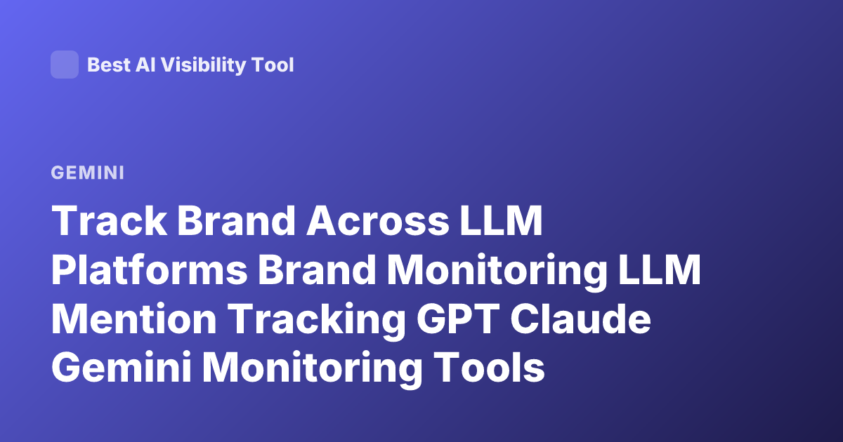 Track Brand Across LLM Platforms Brand Monitoring LLM Mention Tracking GPT Claude Gemini Monitoring Tools