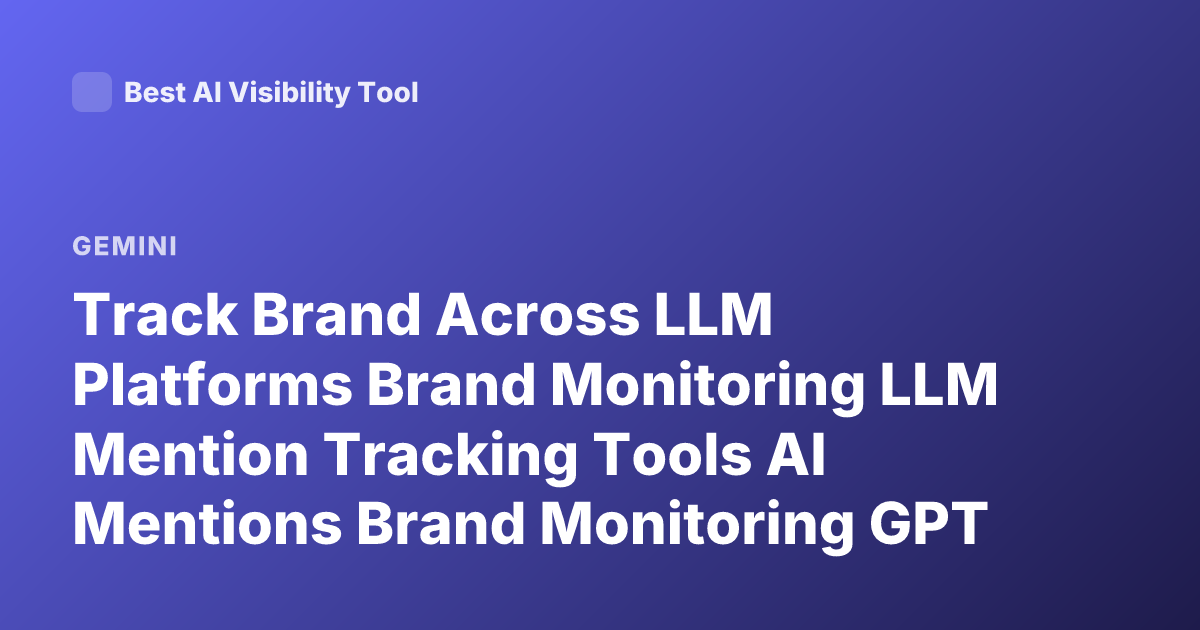 Track Brand Across LLM Platforms Brand Monitoring LLM Mention Tracking Tools AI Mentions Brand Monitoring GPT Claude Gemini
