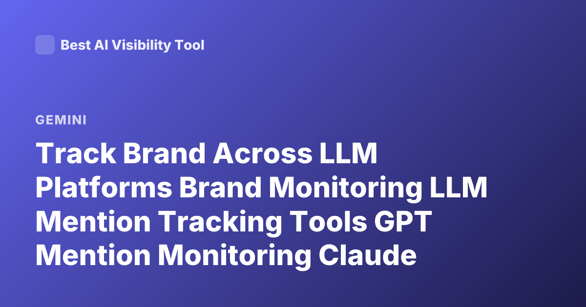 Track Brand Across LLM Platforms Brand Monitoring LLM Mention Tracking Tools GPT Mention Monitoring Claude Gemini Brand Visibility AI Search