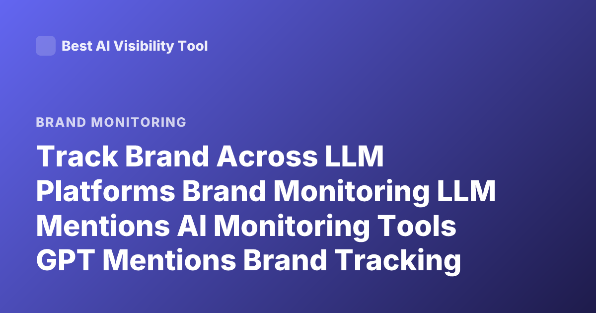 Track Brand Across LLM Platforms Brand Monitoring LLM Mentions AI Monitoring Tools GPT Mentions Brand Tracking