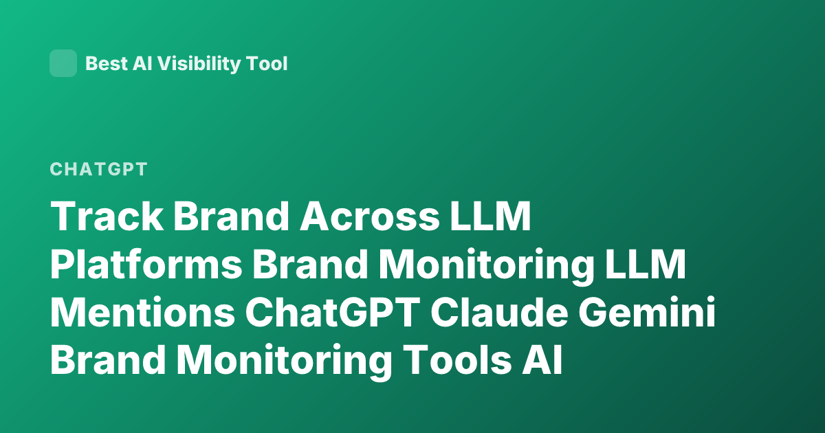 Track Brand Across LLM Platforms Brand Monitoring LLM Mentions ChatGPT Claude Gemini Brand Monitoring Tools AI Visibility