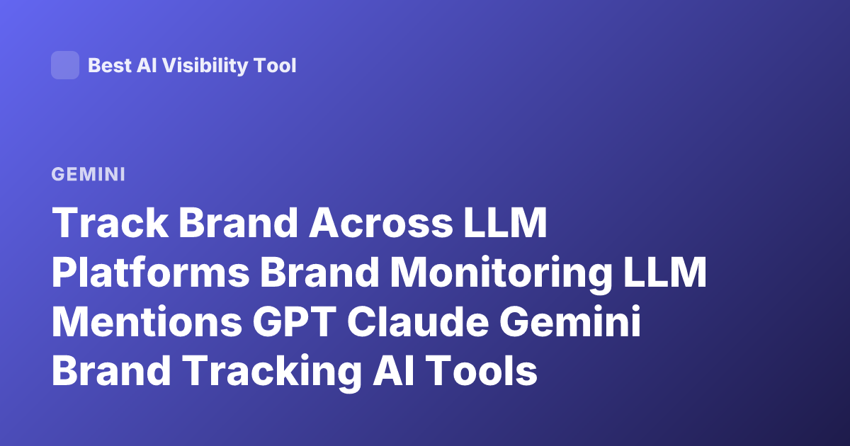 Track Brand Across LLM Platforms Brand Monitoring LLM Mentions GPT Claude Gemini Brand Tracking AI Tools