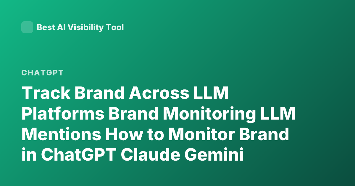 Track Brand Across LLM Platforms Brand Monitoring LLM Mentions How to Monitor Brand in ChatGPT Claude Gemini