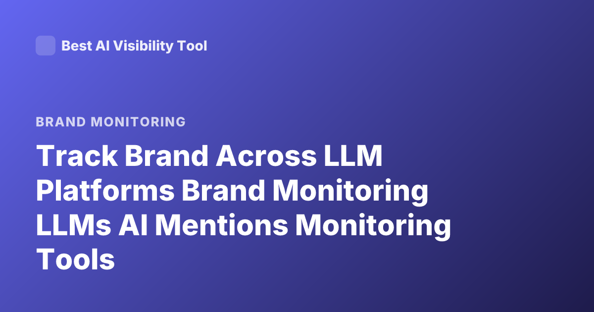 Track Brand Across LLM Platforms Brand Monitoring LLMs AI Mentions Monitoring Tools