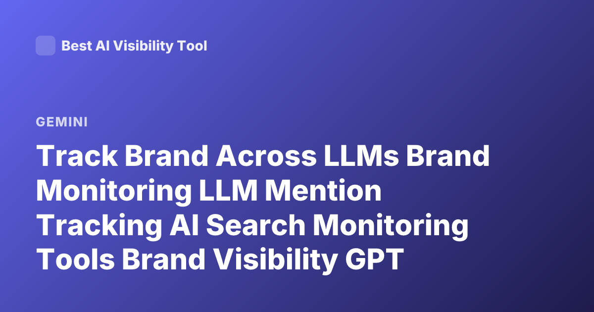 Track Brand Across LLMs Brand Monitoring LLM Mention Tracking AI Search Monitoring Tools Brand Visibility GPT Claude Gemini