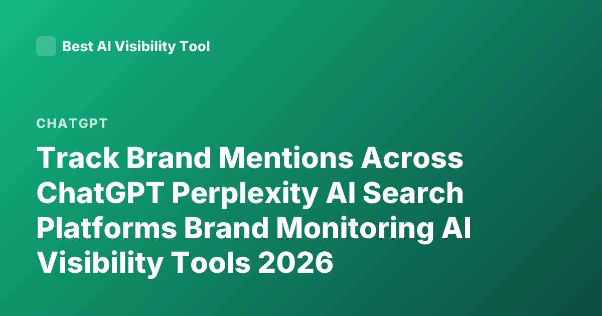 Track Brand Mentions Across ChatGPT Perplexity AI Search Platforms Brand Monitoring AI Visibility Tools 2026