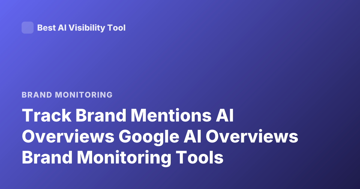 Track Brand Mentions AI Overviews Google AI Overviews Brand Monitoring Tools