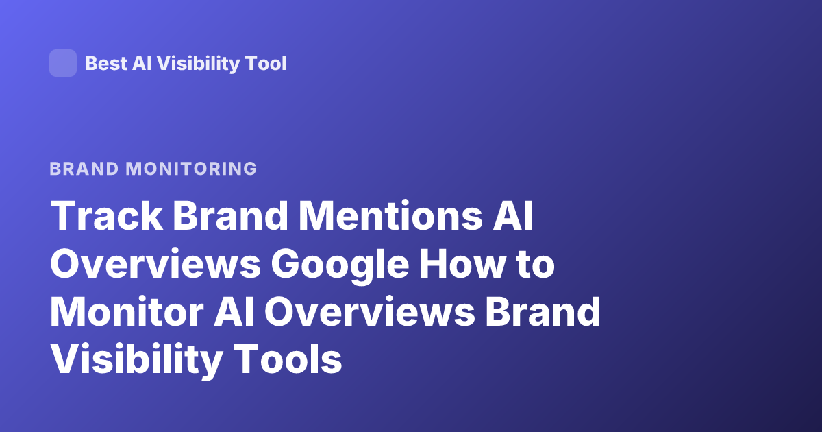 Track Brand Mentions AI Overviews Google How to Monitor AI Overviews Brand Visibility Tools