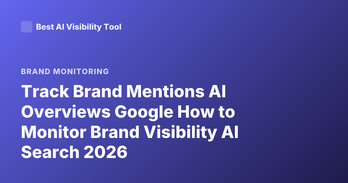 Track Brand Mentions AI Overviews Google How to Monitor Brand Visibility AI Search 2026