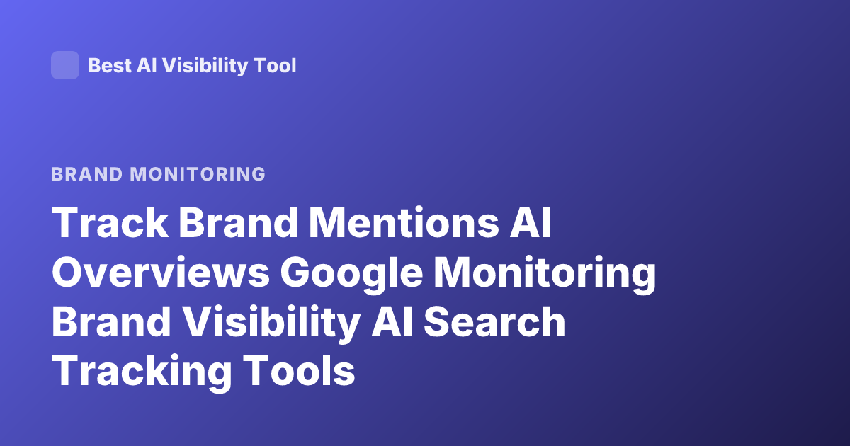 Track Brand Mentions AI Overviews Google Monitoring Brand Visibility AI Search Tracking Tools