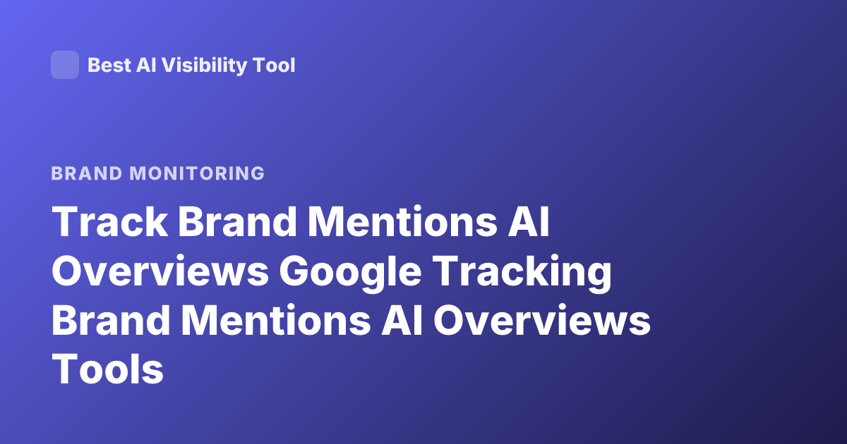 Track Brand Mentions AI Overviews Google Tracking Brand Mentions AI Overviews Tools
