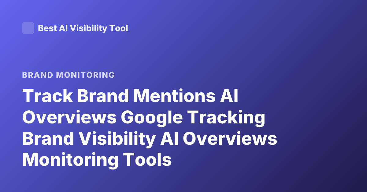Track Brand Mentions AI Overviews Google Tracking Brand Visibility AI Overviews Monitoring Tools