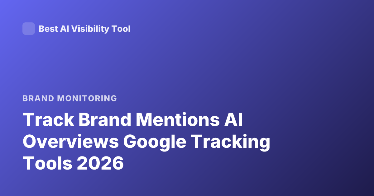 Track Brand Mentions AI Overviews Google Tracking Tools 2026