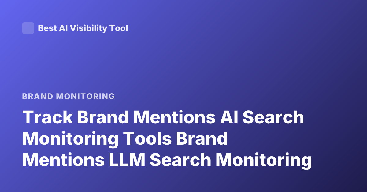 Track Brand Mentions AI Search Monitoring Tools Brand Mentions LLM Search Monitoring