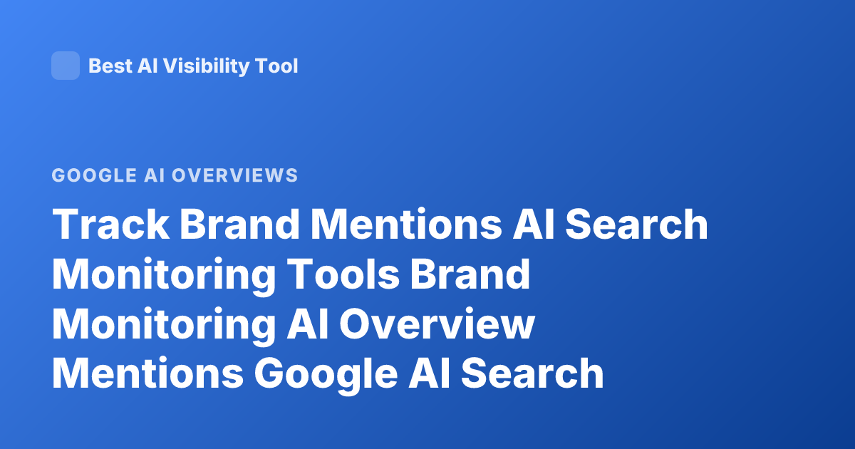 Track Brand Mentions AI Search Monitoring Tools Brand Monitoring AI Overview Mentions Google AI Search Brand Visibility Tracking