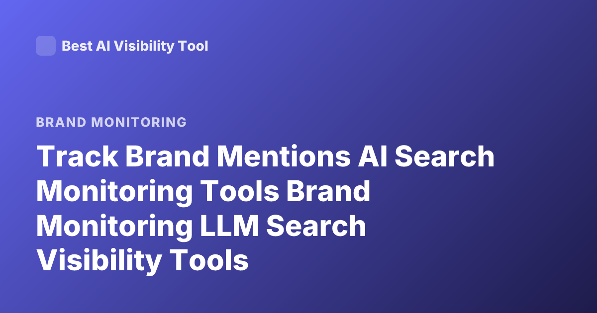 Track Brand Mentions AI Search Monitoring Tools Brand Monitoring LLM Search Visibility Tools