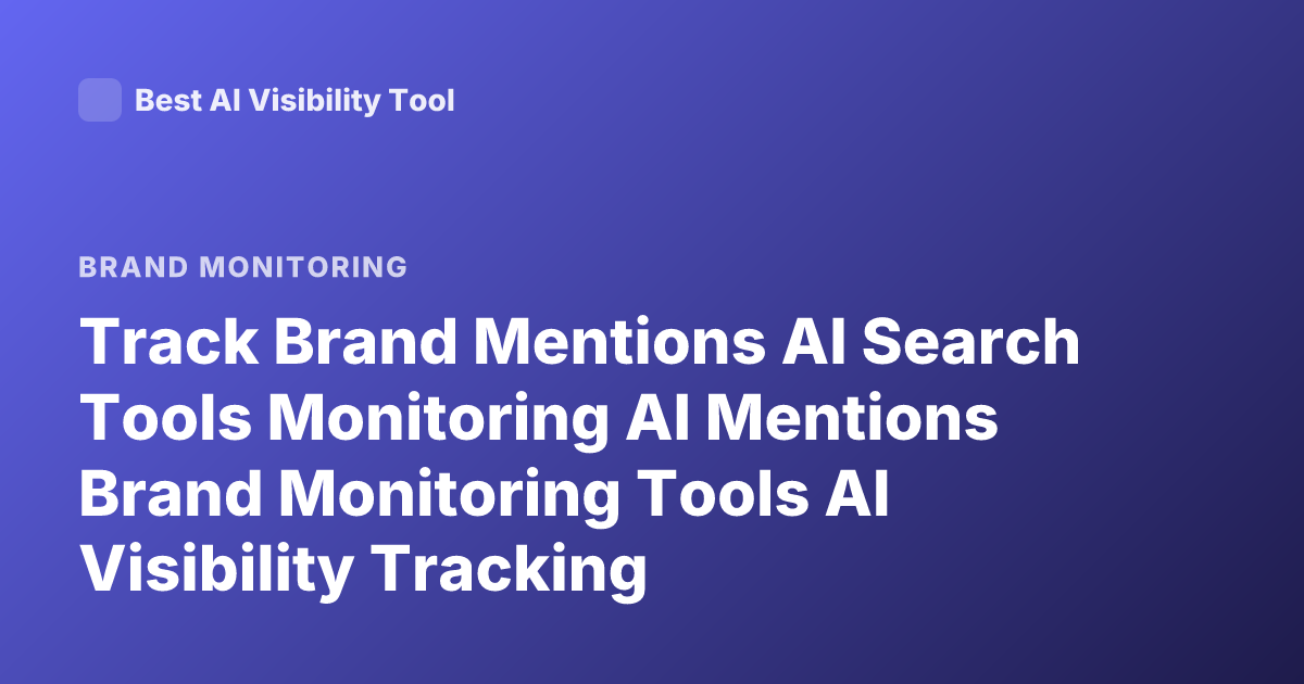 Track Brand Mentions AI Search Tools Monitoring AI Mentions Brand Monitoring Tools AI Visibility Tracking