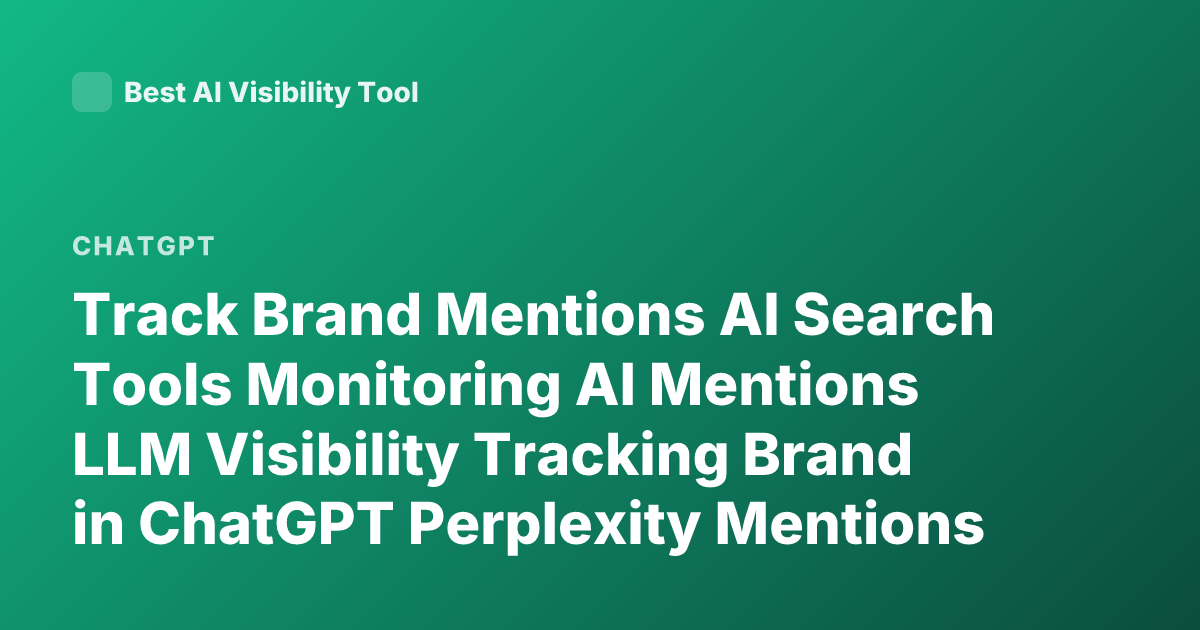 Track Brand Mentions AI Search Tools Monitoring AI Mentions LLM Visibility Tracking Brand in ChatGPT Perplexity Mentions