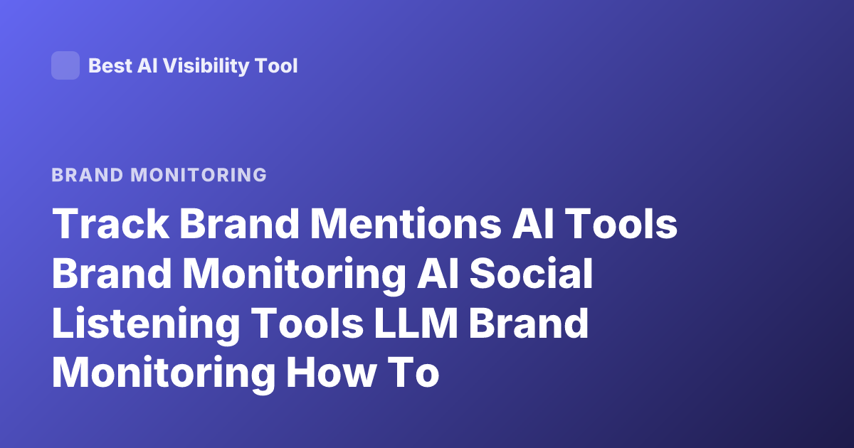 Track Brand Mentions AI Tools Brand Monitoring AI Social Listening Tools LLM Brand Monitoring How To