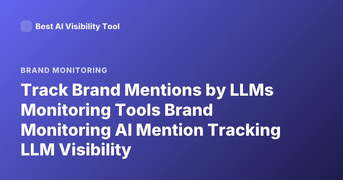 Track Brand Mentions by LLMs Monitoring Tools Brand Monitoring AI Mention Tracking LLM Visibility