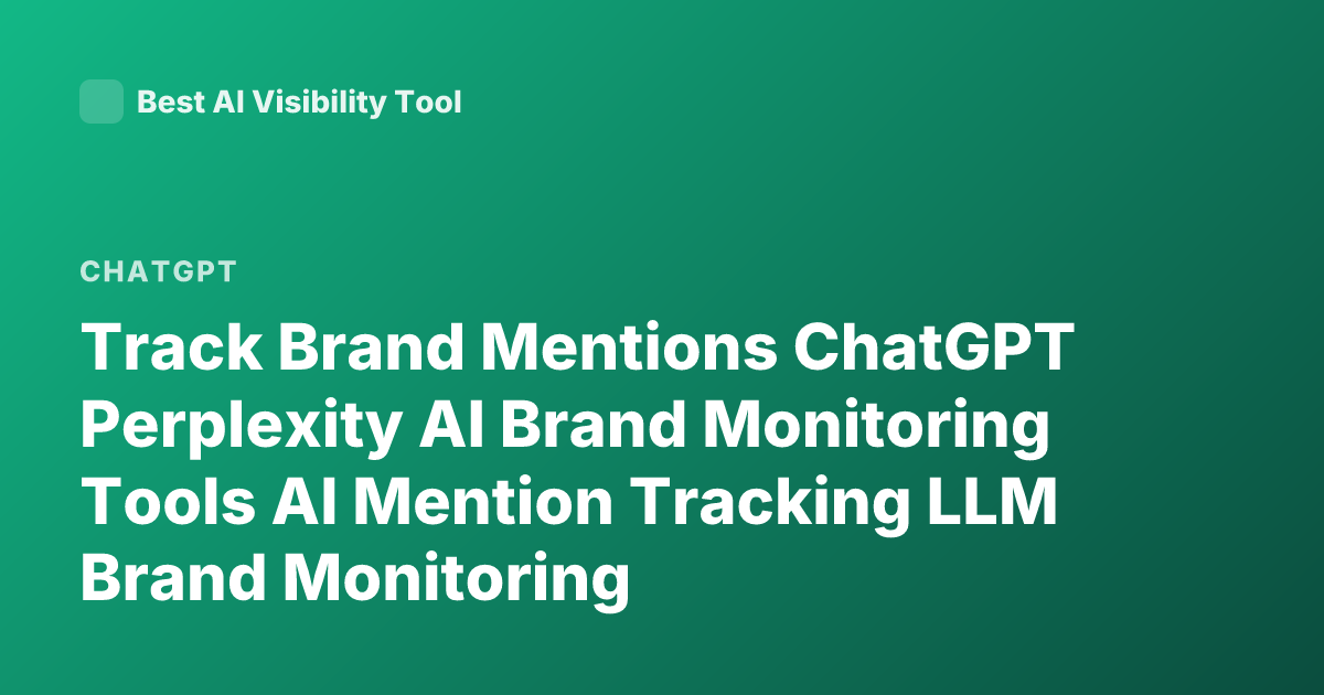 Track Brand Mentions ChatGPT Perplexity AI Brand Monitoring Tools AI Mention Tracking LLM Brand Monitoring