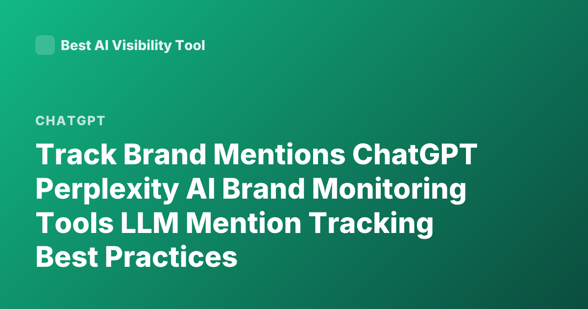 Track Brand Mentions ChatGPT Perplexity AI Brand Monitoring Tools LLM Mention Tracking Best Practices