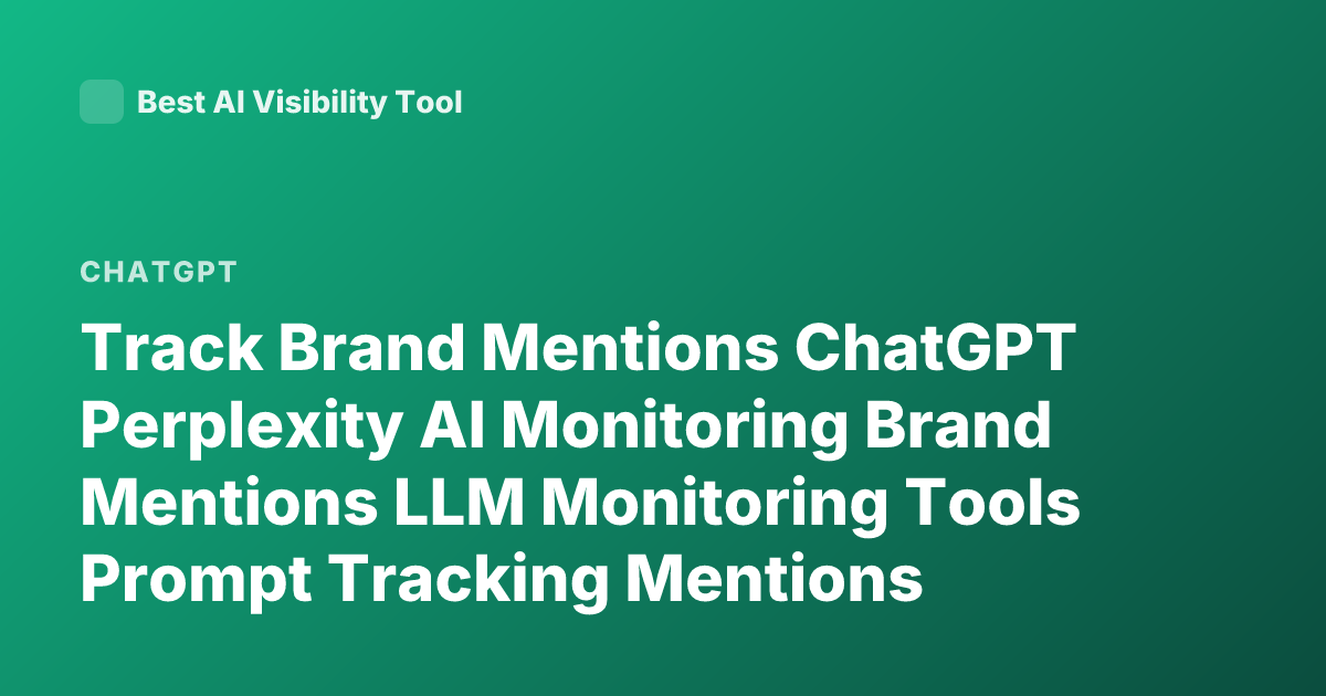 Track Brand Mentions ChatGPT Perplexity AI Monitoring Brand Mentions LLM Monitoring Tools Prompt Tracking Mentions Across AI