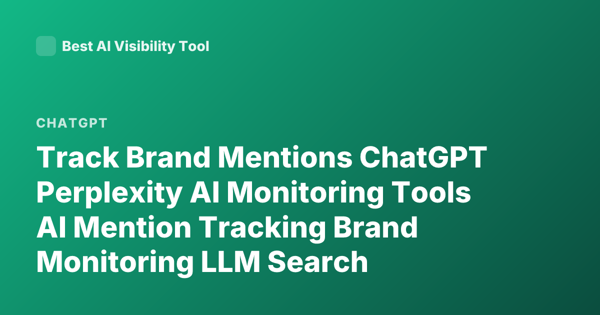 Track Brand Mentions ChatGPT Perplexity AI Monitoring Tools AI Mention Tracking Brand Monitoring LLM Search Visibility