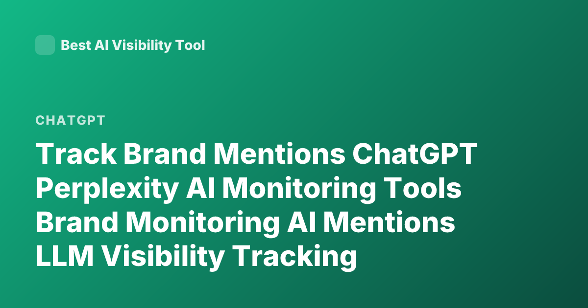 Track Brand Mentions ChatGPT Perplexity AI Monitoring Tools Brand Monitoring AI Mentions LLM Visibility Tracking