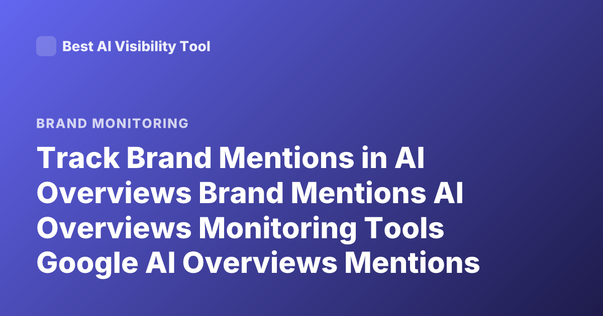 Track Brand Mentions in AI Overviews Brand Mentions AI Overviews Monitoring Tools Google AI Overviews Mentions