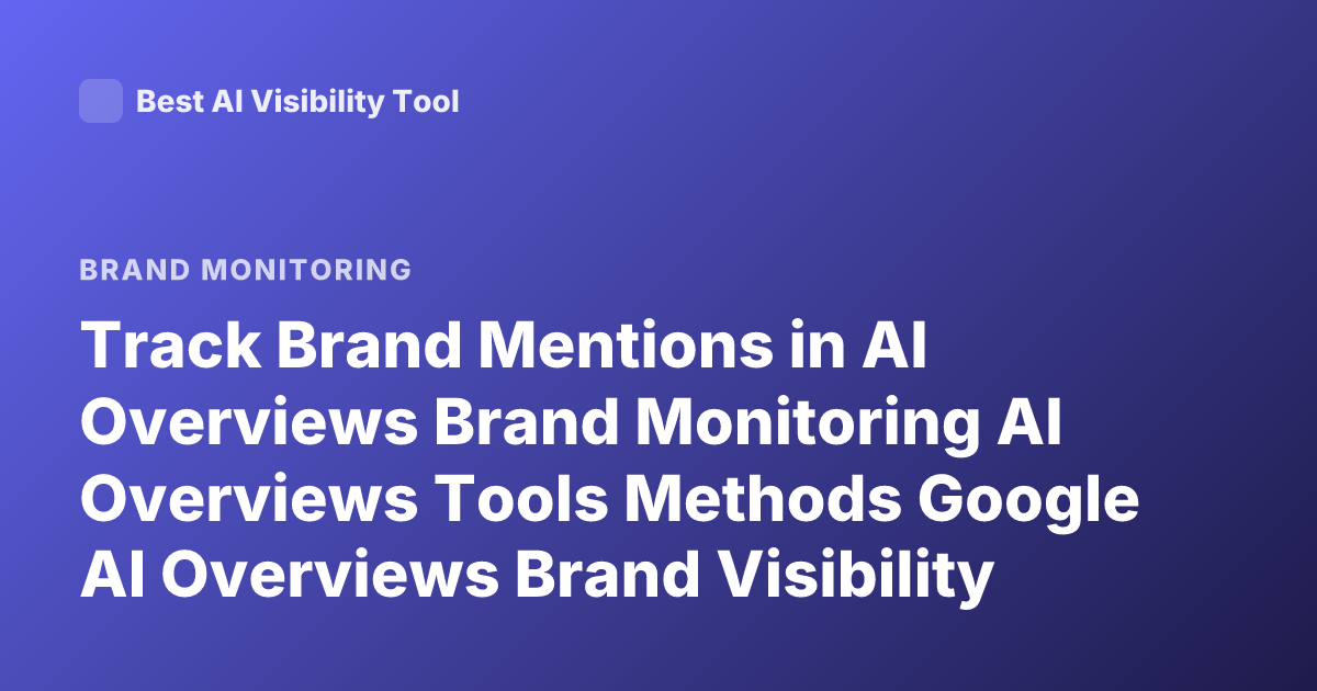 Track Brand Mentions in AI Overviews Brand Monitoring AI Overviews Tools Methods Google AI Overviews Brand Visibility 2026