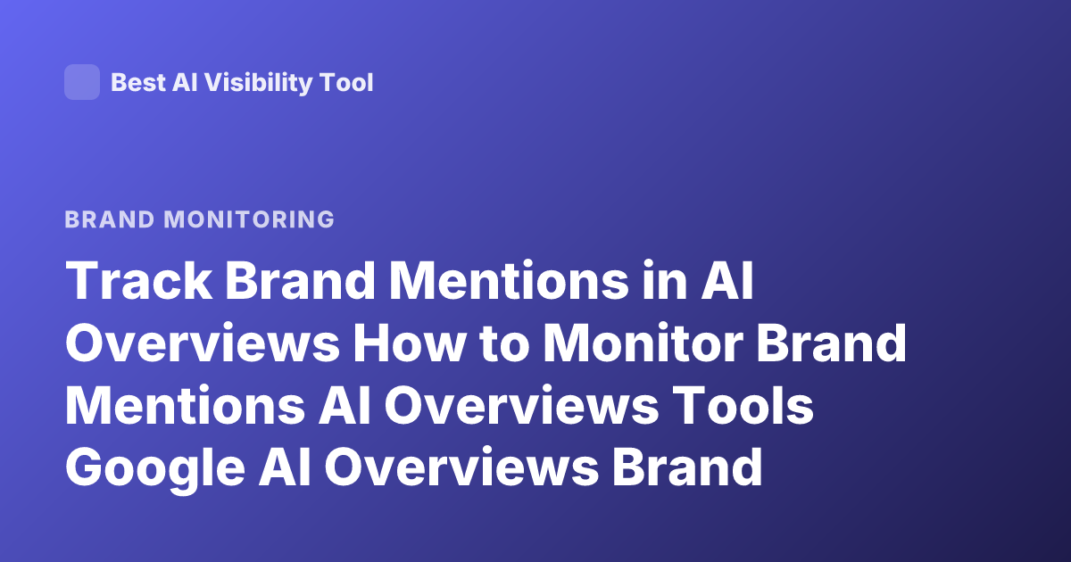 Track Brand Mentions in AI Overviews How to Monitor Brand Mentions AI Overviews Tools Google AI Overviews Brand Visibility