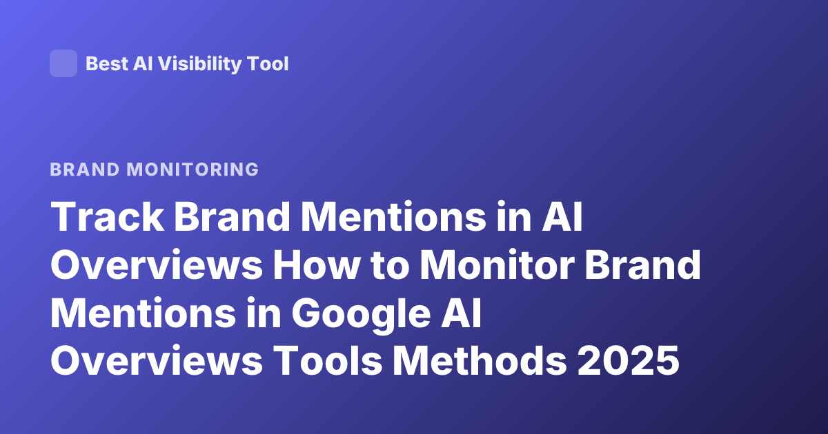 Track Brand Mentions in AI Overviews How to Monitor Brand Mentions in Google AI Overviews Tools Methods 2025