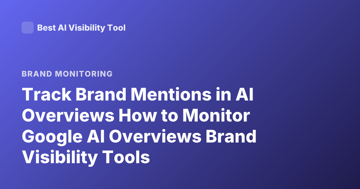 Track Brand Mentions in AI Overviews How to Monitor Google AI Overviews Brand Visibility Tools