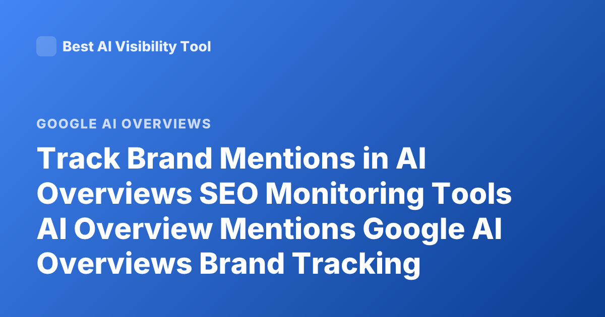 Track Brand Mentions in AI Overviews SEO Monitoring Tools AI Overview Mentions Google AI Overviews Brand Tracking