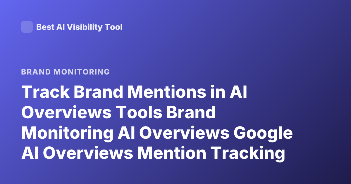 Track Brand Mentions in AI Overviews Tools Brand Monitoring AI Overviews Google AI Overviews Mention Tracking 2026