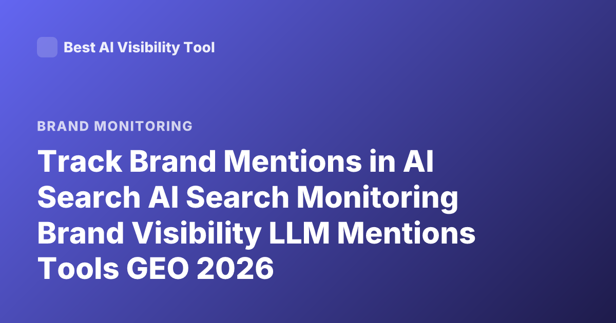 Track Brand Mentions in AI Search AI Search Monitoring Brand Visibility LLM Mentions Tools GEO 2026