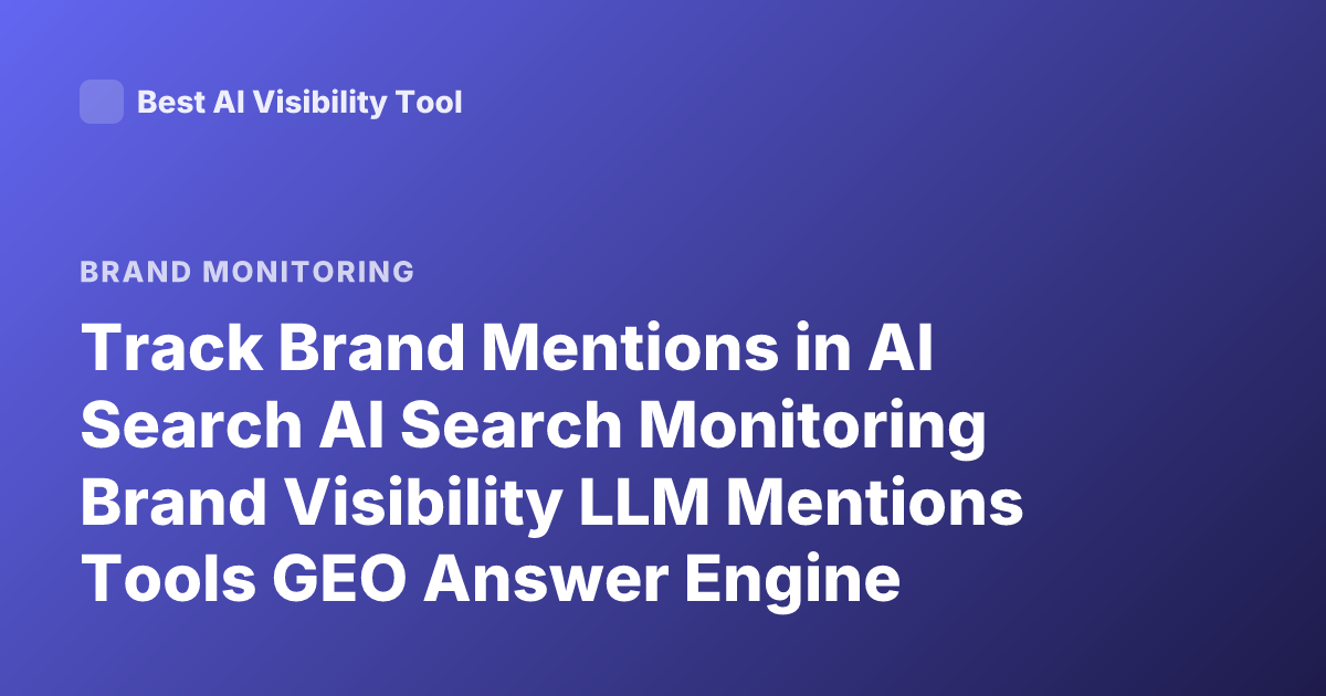 Track Brand Mentions in AI Search AI Search Monitoring Brand Visibility LLM Mentions Tools GEO Answer Engine Optimization