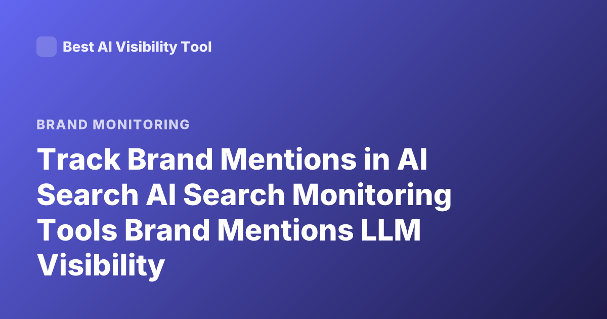 Track Brand Mentions in AI Search AI Search Monitoring Tools Brand Mentions LLM Visibility