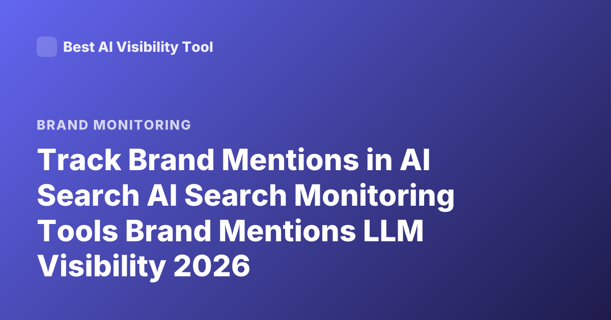 Track Brand Mentions in AI Search AI Search Monitoring Tools Brand Mentions LLM Visibility 2026