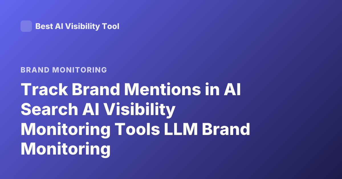 Track Brand Mentions in AI Search AI Visibility Monitoring Tools LLM Brand Monitoring