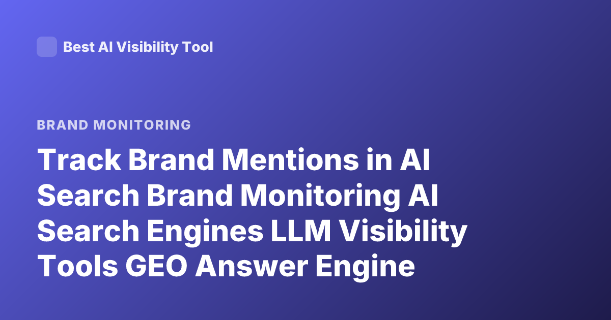 Track Brand Mentions in AI Search Brand Monitoring AI Search Engines LLM Visibility Tools GEO Answer Engine Optimization