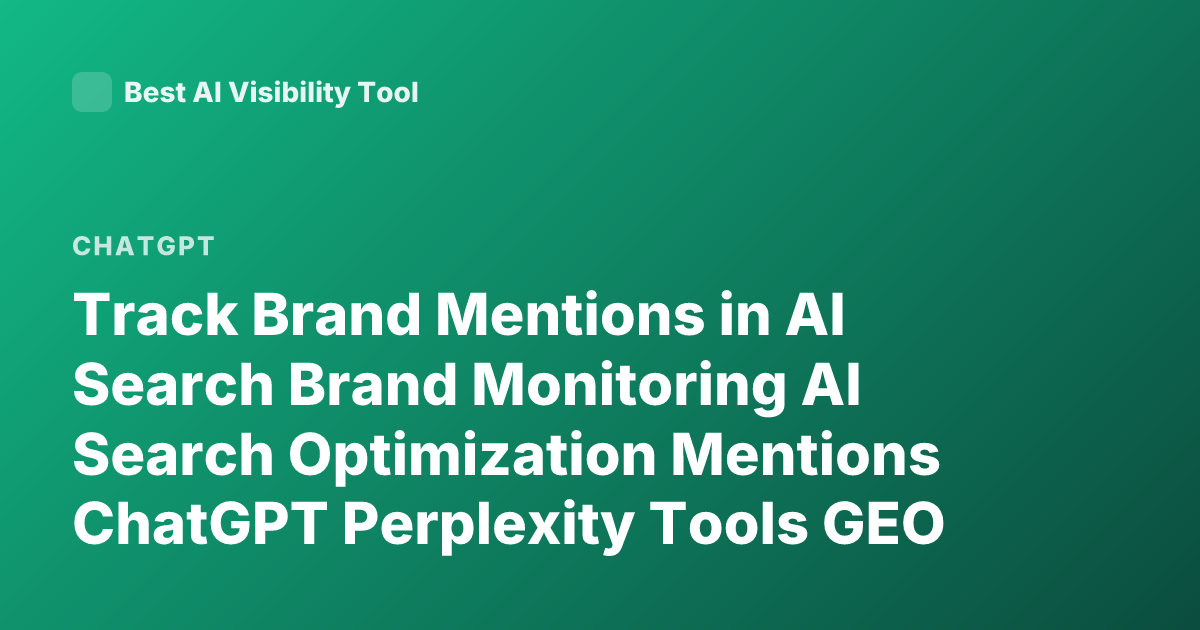 Track Brand Mentions in AI Search Brand Monitoring AI Search Optimization Mentions ChatGPT Perplexity Tools GEO