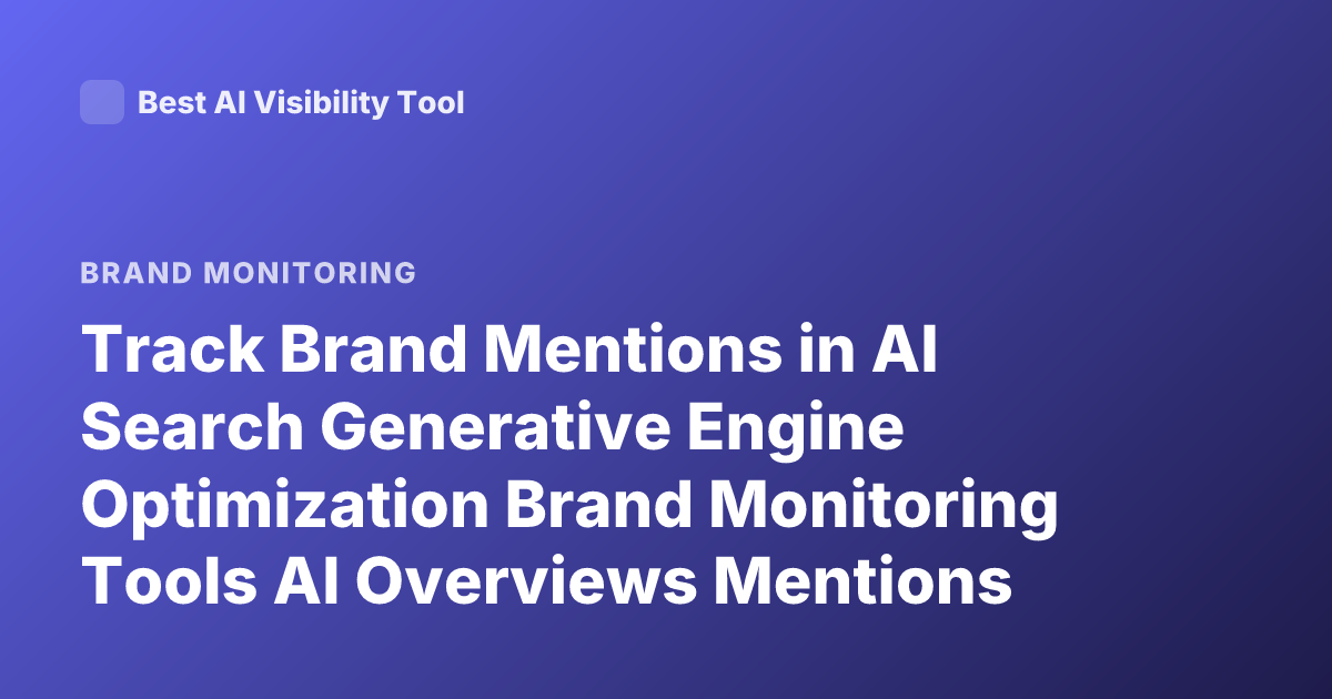 Track Brand Mentions in AI Search Generative Engine Optimization Brand Monitoring Tools AI Overviews Mentions