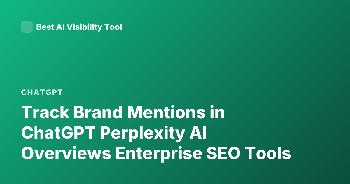 Track Brand Mentions in ChatGPT Perplexity AI Overviews Enterprise SEO Tools